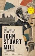 eBook: The Collected Works of John Stuart Mill (Annotated)