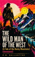 ebook: THE WILD MAN OF THE WEST (A Tale of the Rocky Mountains) (Annotated)