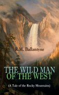 ebook: THE WILD MAN OF THE WEST (A Tale of the Rocky Mountains)