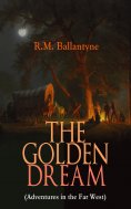 ebook: THE GOLDEN DREAM (Adventures in the Far West)