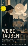 eBook: Weiße Tauben (Historischer Kriminalroman) (Kommentiert)