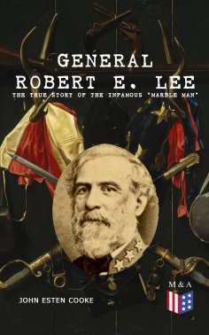 eBook: General Robert E. Lee: The True Story of the Infamous "Marble Man"