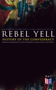 eBook: REBEL YELL: History of the Confederacy, Memoirs and Biographies of the Confederate Leaders & Officia