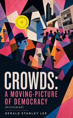 eBook: CROWDS: A MOVING-PICTURE OF DEMOCRACY (Annotated)