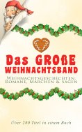 eBook: Das große Weihnachtsband: Weihnachtsgeschichten, Romane, Märchen & Sagen (Über 280 Titel in einem Bu