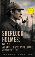 ebook: Sherlock Holmes: Seine Abschiedsvorstellung (Kommentiert)