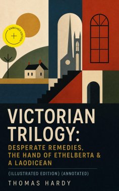 ebook: VICTORIAN TRILOGY: Desperate Remedies, The Hand of Ethelberta & A Laodicean (Illustrated Edition) (A