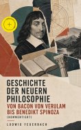 eBook: Geschichte der neuern Philosophie von Bacon von Verulam bis Benedikt Spinoza (Kommentiert)