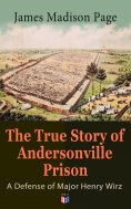 eBook: The True Story of Andersonville Prison: A Defense of Major Henry Wirz