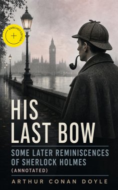 eBook: His Last Bow – Some Later Reminiscences of Sherlock Holmes (Annotated)