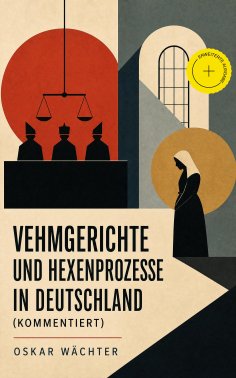 eBook: Vehmgerichte und Hexenprozesse in Deutschland (Kommentiert)