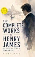 eBook: The Complete Works of Henry James (Illustrated Edition) (Annotated)