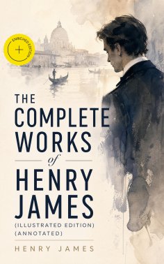 eBook: The Complete Works of Henry James (Illustrated Edition) (Annotated)