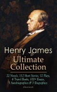 eBook: HENRY JAMES Ultimate Collection: 22 Novels, 112 Short Stories, 12 Plays, 6 Travel Books, 100+ Essays