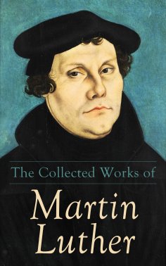 eBook: The Collected Works of Martin Luther