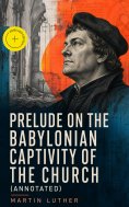 ebook: Prelude on the Babylonian Captivity of the Church (Annotated)