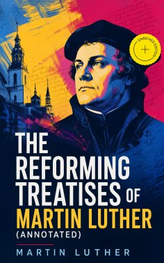 eBook: The Reforming Treatises of Martin Luther (Annotated)