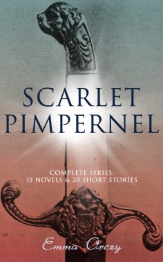 eBook: SCARLET PIMPERNEL - Complete Series: 15 Novels & 20 Short Stories