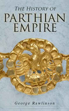 ebook: The History of Parthian Empire (Annotated)