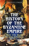 eBook: The History of the Byzantine Empire: From Its Glory to Its Downfall