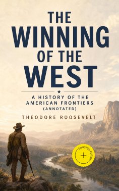 ebook: The Winning of the West: A History of the American Frontiers (Annotated)
