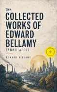 ebook: The Collected Works of Edward Bellamy (Annotated)