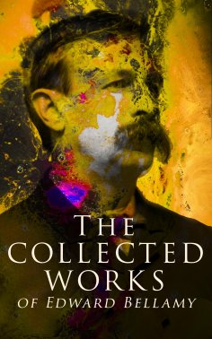 eBook: The Collected Works of Edward Bellamy