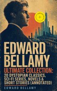 ebook: EDWARD BELLAMY Ultimate Collection: 20 Dystopian Classics, Sci-Fi Series, Novels & Short Stories (An