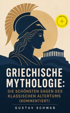 eBook: Griechische Mythologie: Die schönsten Sagen des klassischen Altertums (Kommentiert)