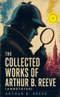 ebook: The Collected Works of Arthur B. Reeve (Annotated)