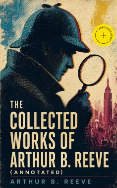 ebook: The Collected Works of Arthur B. Reeve (Annotated)