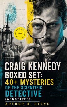 eBook: CRAIG KENNEDY Boxed Set: 40+ Mysteries of the Scientific Detective (Annotated)