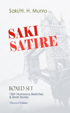 eBook: SAKI SATIRE Boxed Set: 150+ Humorous Sketches & Short Stories (Illustrated Edition)