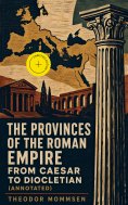 eBook: The Provinces of the Roman Empire from Caesar to Diocletian (Annotated)