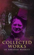 eBook: The Collected Works of Abraham Merritt (Annotated)