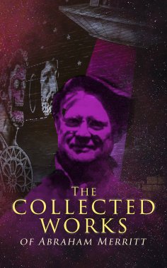 eBook: The Collected Works of Abraham Merritt (Annotated)