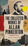 eBook: The Collected Works of Allan Pinkerton (Annotated)