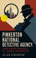 eBook: Pinkerton National Detective Agency: True Crime Stories & P.I. Cases (Annotated)
