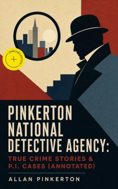 eBook: Pinkerton National Detective Agency: True Crime Stories & P.I. Cases (Annotated)