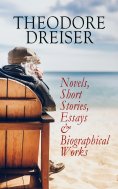 ebook: THEODORE DREISER: Novels, Short Stories, Essays & Biographical Works
