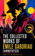 ebook: The Collected Works of Émile Gaboriau (Annotated)