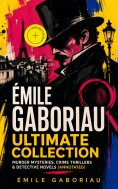 ebook: ÉMILE GABORIAU Ultimate Collection: Murder Mysteries, Crime Thrillers & Detective Novels (Annotated)