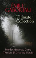 ebook: ÉMILE GABORIAU Ultimate Collection: Murder Mysteries, Crime Thrillers & Detective Novels