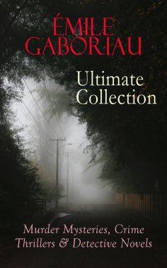 eBook: ÉMILE GABORIAU Ultimate Collection: Murder Mysteries, Crime Thrillers & Detective Novels