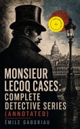 ebook: Monsieur Lecoq Cases: Complete Detective Series (Annotated)