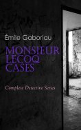 ebook: Monsieur Lecoq Cases: Complete Detective Series