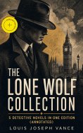 ebook: The Lone Wolf Collection - 5 Detective Novels in One Edition (Annotated)