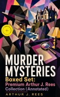 ebook: MURDER MYSTERIES Boxed Set: Premium Arthur J. Rees Collection (Annotated)