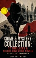 ebook: CRIME & MYSTERY COLLECTION: 12 Thrillers & Action-Adventure Novels (Illustrated) (Annotated)
