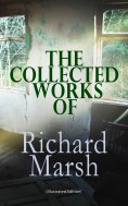 ebook: The Collected Works of Richard Marsh (Illustrated Edition)
